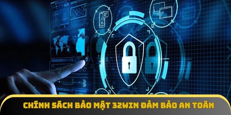 Chính sách bảo mật 32Win đảm bảo an toàn