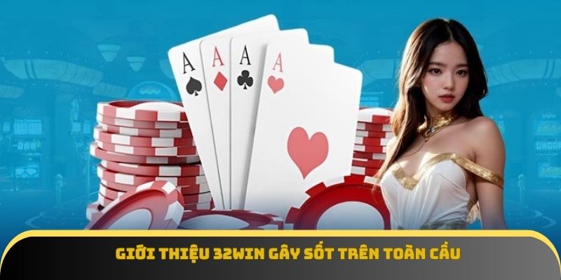 Giới thiệu 32win gây sốt trên toàn cầu
