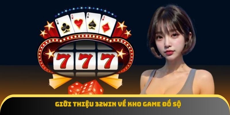 Giới thiệu 32Win về kho game đồ sộ