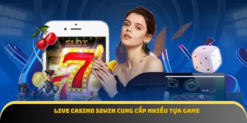 Live casino 32Win cung cấp nhiều tựa game