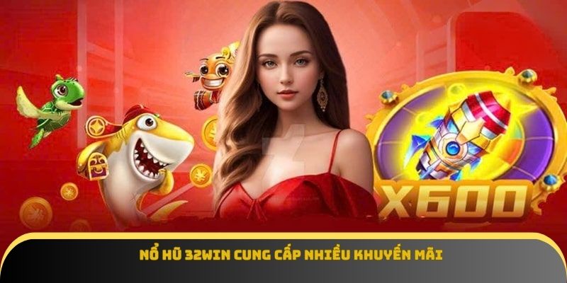 Nổ hũ 32win cung cấp nhiều khuyến mãi