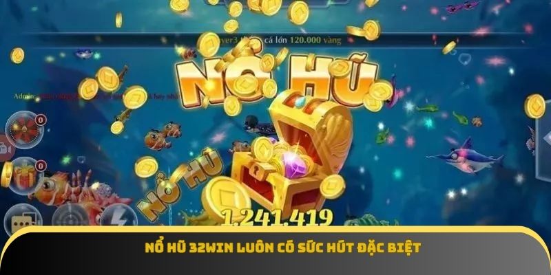 Nổ hũ 32Win luôn có sức hút đặc biệt