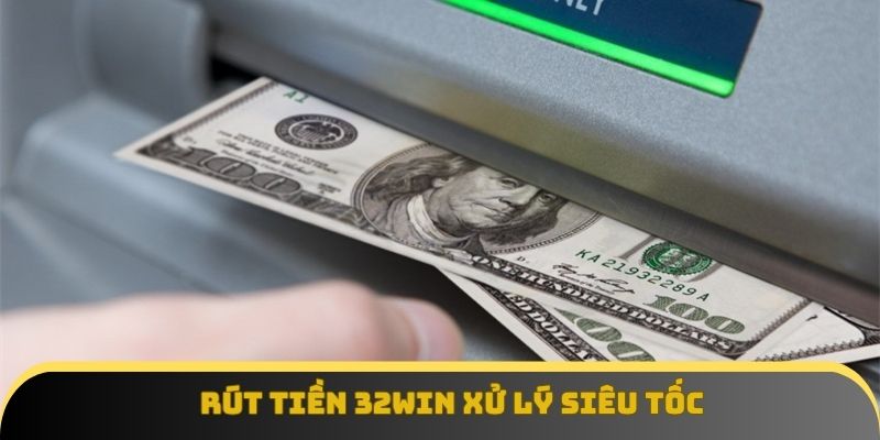 Rút tiền 32Win xử lý siêu tốc