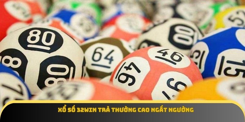 Xổ số 32Win trả thưởng cao ngất ngưởng